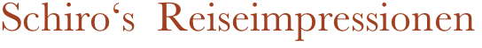 Schiro‘s  Reiseimpressionen